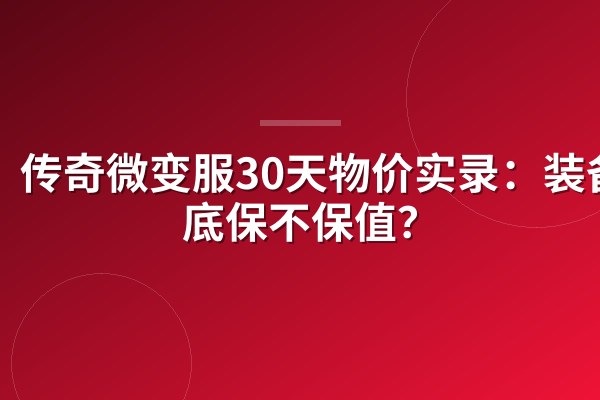 传奇微变服30天物价实录:装备到底保不保值?
